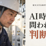 AI時代、電気主任技術者に求められる仕事とは？現場経験を判断力に変える方法